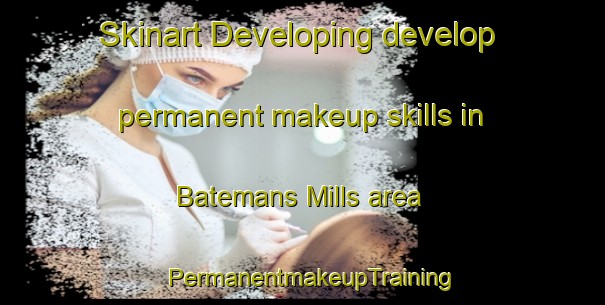 Skinart Developing develop permanent makeup skills in Batemans Mills area | PermanentmakeupTraining | PermanentmakeupClasses | SkinartTraining-Canada
