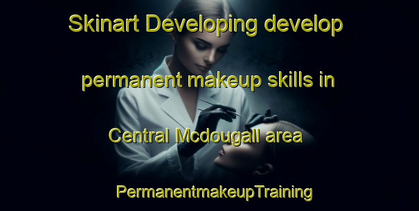 Skinart Developing develop permanent makeup skills in Central Mcdougall area | PermanentmakeupTraining | PermanentmakeupClasses | SkinartTraining-Canada