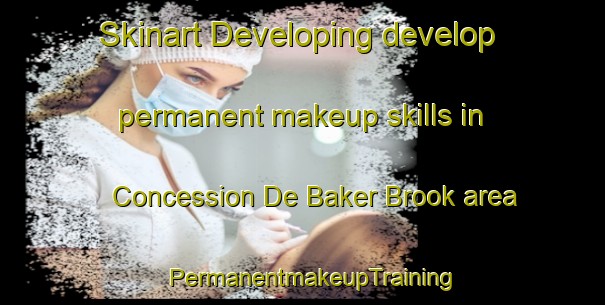 Skinart Developing develop permanent makeup skills in Concession De Baker Brook area | PermanentmakeupTraining | PermanentmakeupClasses | SkinartTraining-Canada