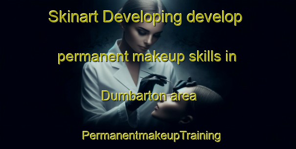 Skinart Developing develop permanent makeup skills in Dumbarton area | PermanentmakeupTraining | PermanentmakeupClasses | SkinartTraining-Canada