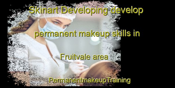 Skinart Developing develop permanent makeup skills in Fruitvale area | PermanentmakeupTraining | PermanentmakeupClasses | SkinartTraining-Canada