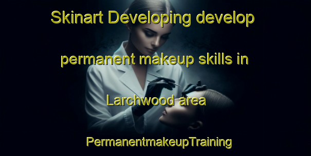 Skinart Developing develop permanent makeup skills in Larchwood area | PermanentmakeupTraining | PermanentmakeupClasses | SkinartTraining-Canada