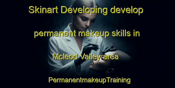 Skinart Developing develop permanent makeup skills in Mcleod Valley area | PermanentmakeupTraining | PermanentmakeupClasses | SkinartTraining-Canada