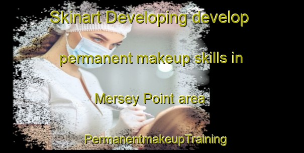 Skinart Developing develop permanent makeup skills in Mersey Point area | PermanentmakeupTraining | PermanentmakeupClasses | SkinartTraining-Canada