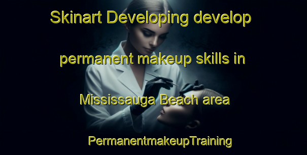 Skinart Developing develop permanent makeup skills in Mississauga Beach area | #PermanentmakeupTraining #PermanentmakeupClasses #SkinartTraining-Canada