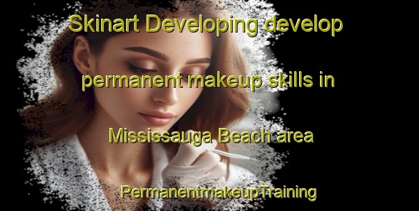 Skinart Developing develop permanent makeup skills in Mississauga Beach area | #PermanentmakeupTraining #PermanentmakeupClasses #SkinartTraining-Canada