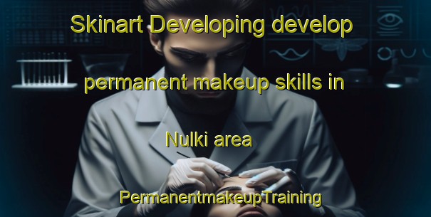 Skinart Developing develop permanent makeup skills in Nulki area | PermanentmakeupTraining | PermanentmakeupClasses | SkinartTraining-Canada