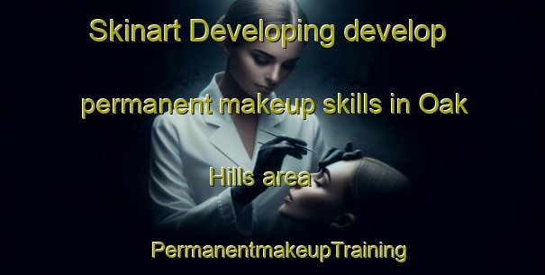 Skinart Developing develop permanent makeup skills in Oak Hills area | PermanentmakeupTraining | PermanentmakeupClasses | SkinartTraining-Canada