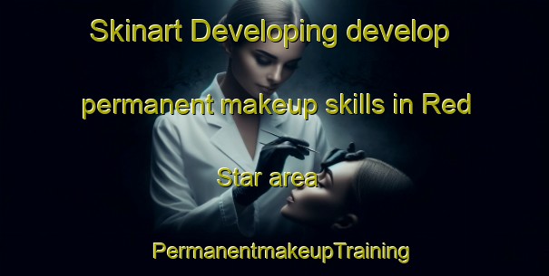 Skinart Developing develop permanent makeup skills in Red Star area | PermanentmakeupTraining | PermanentmakeupClasses | SkinartTraining-Canada