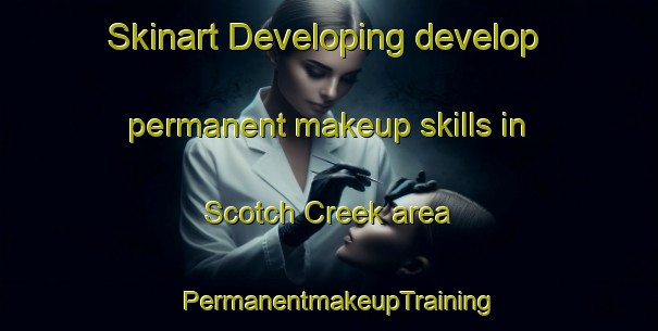 Skinart Developing develop permanent makeup skills in Scotch Creek area | PermanentmakeupTraining | PermanentmakeupClasses | SkinartTraining-Canada