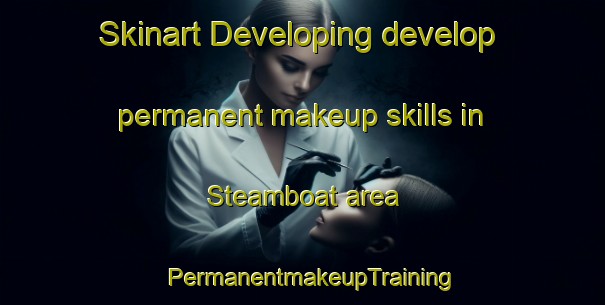 Skinart Developing develop permanent makeup skills in Steamboat area | PermanentmakeupTraining | PermanentmakeupClasses | SkinartTraining-Canada