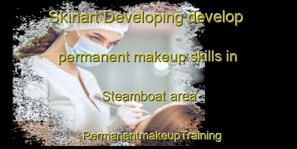 Skinart Developing develop permanent makeup skills in Steamboat area | PermanentmakeupTraining | PermanentmakeupClasses | SkinartTraining-Canada