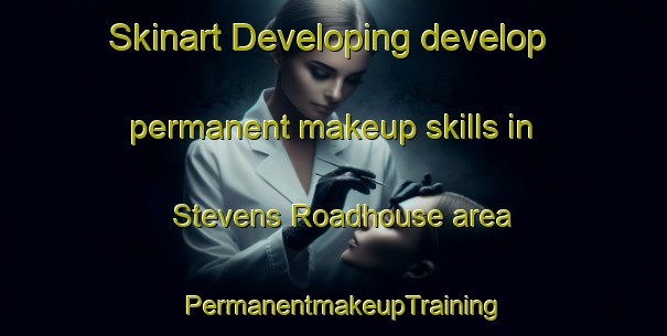 Skinart Developing develop permanent makeup skills in Stevens Roadhouse area | PermanentmakeupTraining | PermanentmakeupClasses | SkinartTraining-Canada