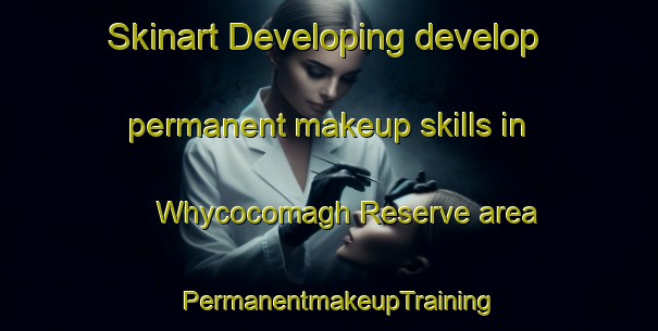 Skinart Developing develop permanent makeup skills in Whycocomagh Reserve area | PermanentmakeupTraining | PermanentmakeupClasses | SkinartTraining-Canada