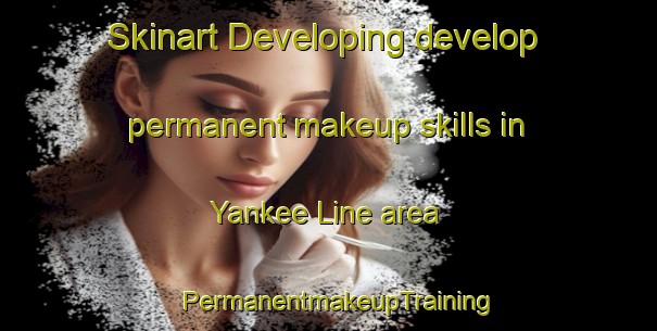 Skinart Developing develop permanent makeup skills in Yankee Line area | PermanentmakeupTraining | PermanentmakeupClasses | SkinartTraining-Canada