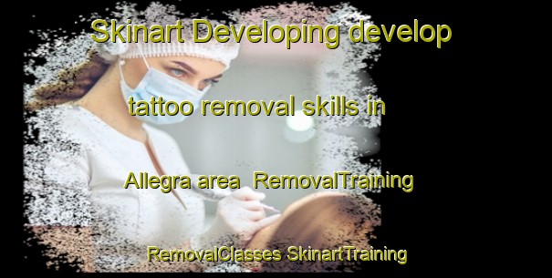 Skinart Developing develop tattoo removal skills in Allegra area | #RemovalTraining #RemovalClasses #SkinartTraining-Canada