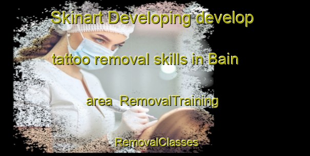 Skinart Developing develop tattoo removal skills in Bain area | RemovalTraining | RemovalClasses | SkinartTraining-Canada