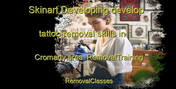 Skinart Developing develop tattoo removal skills in Cromarty area | RemovalTraining | RemovalClasses | SkinartTraining-Canada