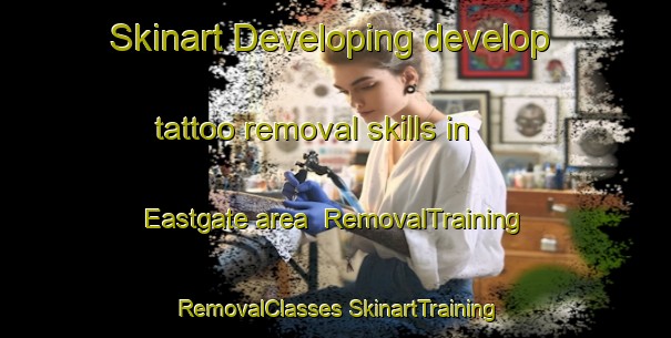 Skinart Developing develop tattoo removal skills in Eastgate area | #RemovalTraining #RemovalClasses #SkinartTraining-Canada