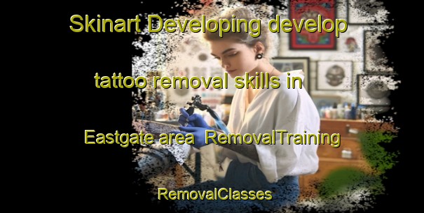 Skinart Developing develop tattoo removal skills in Eastgate area | RemovalTraining | RemovalClasses | SkinartTraining-Canada