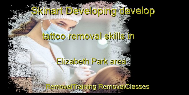 Skinart Developing develop tattoo removal skills in Elizabeth Park area | #RemovalTraining #RemovalClasses #SkinartTraining-Canada