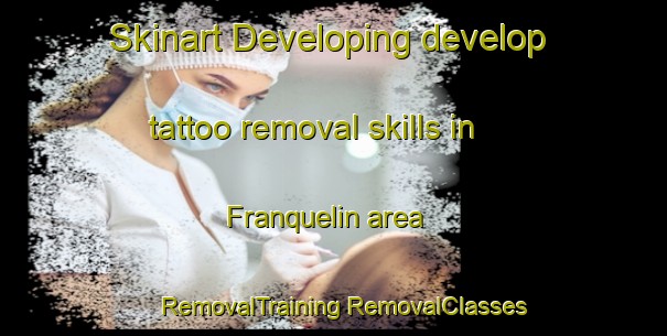 Skinart Developing develop tattoo removal skills in Franquelin area | #RemovalTraining #RemovalClasses #SkinartTraining-Canada