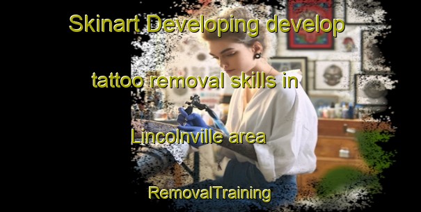 Skinart Developing develop tattoo removal skills in Lincolnville area | RemovalTraining | RemovalClasses | SkinartTraining-Canada