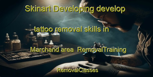 Skinart Developing develop tattoo removal skills in Marchand area | RemovalTraining | RemovalClasses | SkinartTraining-Canada