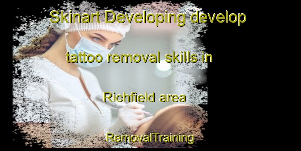 Skinart Developing develop tattoo removal skills in Richfield area | RemovalTraining | RemovalClasses | SkinartTraining-Canada