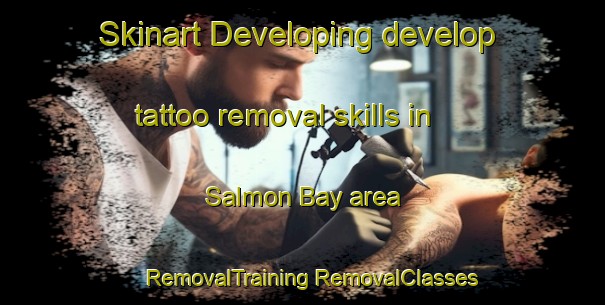 Skinart Developing develop tattoo removal skills in Salmon Bay area | #RemovalTraining #RemovalClasses #SkinartTraining-Canada