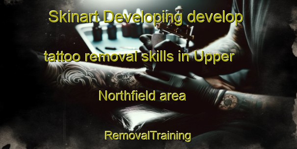 Skinart Developing develop tattoo removal skills in Upper Northfield area | RemovalTraining | RemovalClasses | SkinartTraining-Canada
