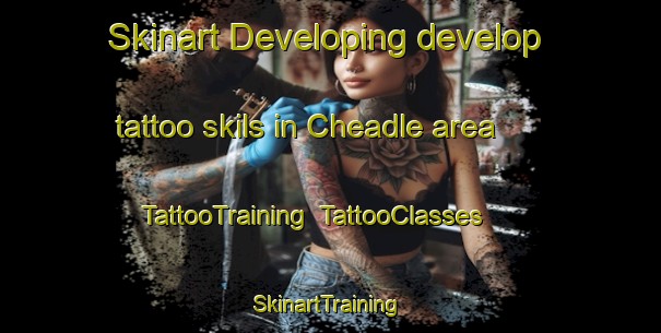 Skinart Developing develop tattoo skils in Cheadle area | TattooTraining | TattooClasses | SkinartTraining-Canada
