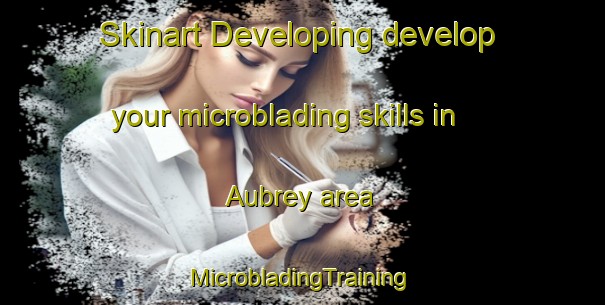 Skinart Developing develop your microblading skills in Aubrey area | #MicrobladingTraining #MicrobladingClasses #SkinartTraining-Canada