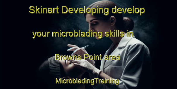 Skinart Developing develop your microblading skills in Browns Point area | #MicrobladingTraining #MicrobladingClasses #SkinartTraining-Canada