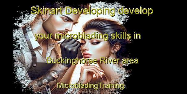 Skinart Developing develop your microblading skills in Buckinghorse River area | MicrobladingTraining | MicrobladingClasses | SkinartTraining-Canada