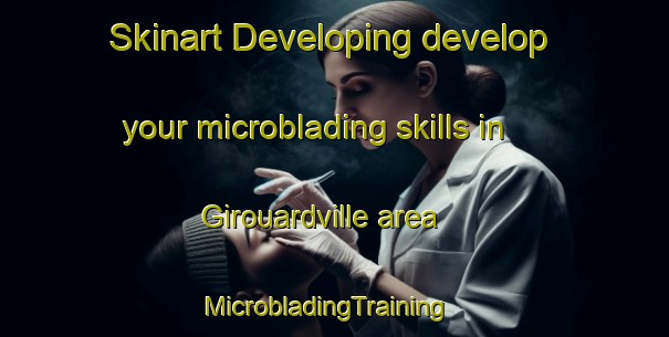 Skinart Developing develop your microblading skills in Girouardville area | MicrobladingTraining | MicrobladingClasses | SkinartTraining-Canada