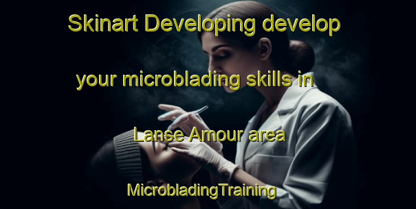 Skinart Developing develop your microblading skills in Lanse Amour area | MicrobladingTraining | MicrobladingClasses | SkinartTraining-Canada