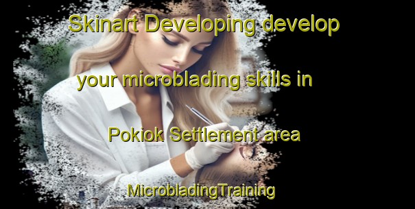 Skinart Developing develop your microblading skills in Pokiok Settlement area | MicrobladingTraining | MicrobladingClasses | SkinartTraining-Canada