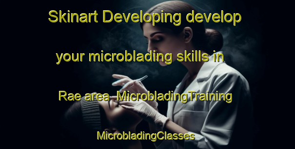 Skinart Developing develop your microblading skills in Rae area | MicrobladingTraining | MicrobladingClasses | SkinartTraining-Canada