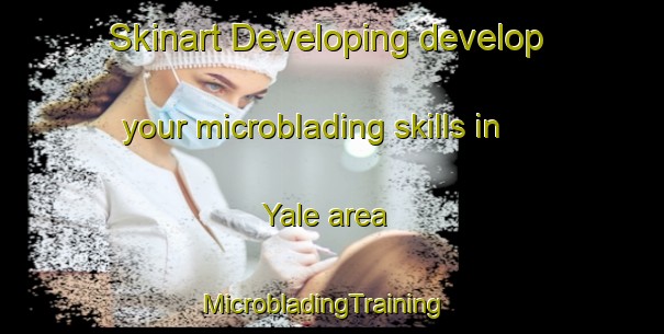 Skinart Developing develop your microblading skills in Yale area | MicrobladingTraining | MicrobladingClasses | SkinartTraining-Canada