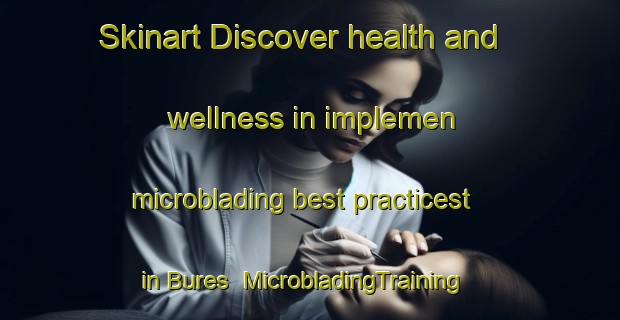Skinart Discover health and wellness in implemen microblading best practicest in Bures | MicrobladingTraining | MicrobladingClasses | SkinartTraining-Canada