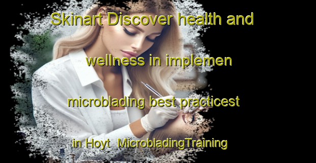 Skinart Discover health and wellness in implemen microblading best practicest in Hoyt | MicrobladingTraining | MicrobladingClasses | SkinartTraining-Canada