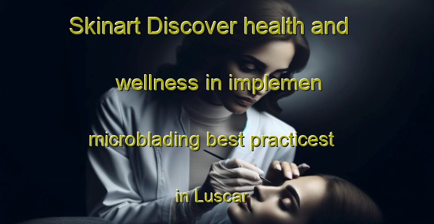 Skinart Discover health and wellness in implemen microblading best practicest in Luscar | MicrobladingTraining | MicrobladingClasses | SkinartTraining-Canada
