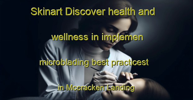 Skinart Discover health and wellness in implemen microblading best practicest in Mccracken Landing | MicrobladingTraining | MicrobladingClasses | SkinartTraining-Canada