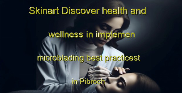 Skinart Discover health and wellness in implemen microblading best practicest in Pibroch | MicrobladingTraining | MicrobladingClasses | SkinartTraining-Canada
