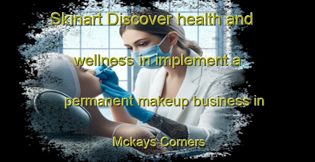 Skinart Discover health and wellness in implement a permanent makeup business in Mckays Corners | PermanentmakeupTraining | PermanentmakeupClasses | SkinartTraining-Canada