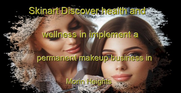 Skinart Discover health and wellness in implement a permanent makeup business in Morin Heights | PermanentmakeupTraining | PermanentmakeupClasses | SkinartTraining-Canada