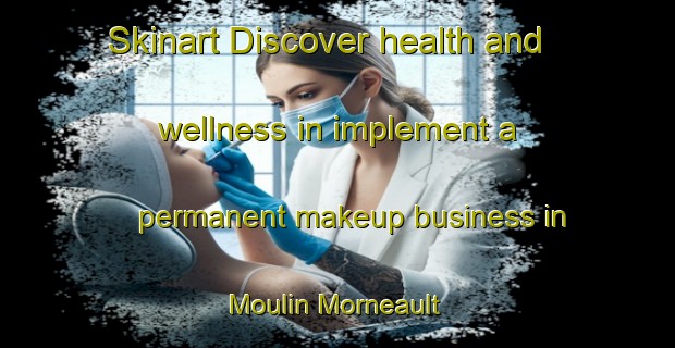 Skinart Discover health and wellness in implement a permanent makeup business in Moulin Morneault | PermanentmakeupTraining | PermanentmakeupClasses | SkinartTraining-Canada