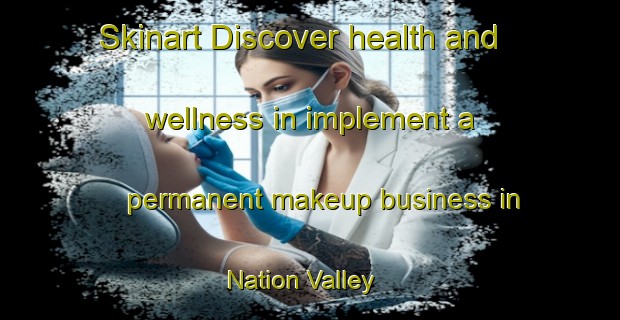 Skinart Discover health and wellness in implement a permanent makeup business in Nation Valley | PermanentmakeupTraining | PermanentmakeupClasses | SkinartTraining-Canada