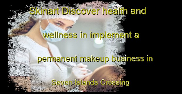 Skinart Discover health and wellness in implement a permanent makeup business in Seven Islands Crossing | PermanentmakeupTraining | PermanentmakeupClasses | SkinartTraining-Canada